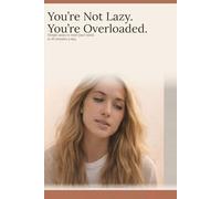 You’re Not Lazy. You’re Overloaded: Simple ways to reset your mind in 10 minutes a day