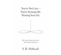 You’re Not Lazy - You’re Strategically Wasting Your Life: Why Smart People Stay Stuck While Others Pull Ahead