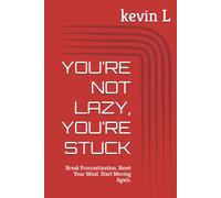 YOU’RE NOT LAZY, YOU’RE STUCK: Break Procrastination. Reset Your Mind. Start Moving Again.