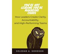YOU’RE NOT LEADING YOU’RE MANAGING CHAOS: A Practical Guide to Building Clear, Accountable, High-Performing Teams