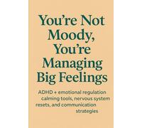 You’re Not Moody, You’re Managing Big Feelings: ADHD + Emotional Regulation Support