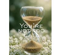 You’re Not Too Late: Start Over, Find Your Rhythm, and Reclaim Your Life at Any Age