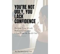 You’re Not Ugly, You Lack Confidence: A Bold Reclamation of Self-Worth, Feminine Energy, and Unshakable Confidence