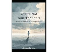 You’re Not Your Thoughts: Finding Peace in a Noisy Mind