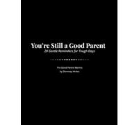 You’re Still a Good Parent - 20 Gentle Reminders for Tough Days