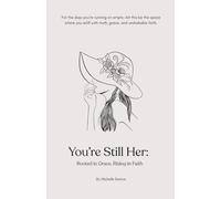 You’re Still Her: Rooted in Grace, Rising in Faith: For the days you’re running on empty-let this be the space where you refill with truth, grace, and unshakable faith.