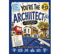 You’re the Architect!: Design Amazing Buildings, Solve Real-World Challenges & Think Like an Architect. An Architecture Activity Book for Kids Ages 8-13