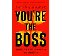 You’re the Boss : Become the Manager You Want to Be (And Others Need)