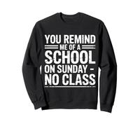You Remind Me of A School On Sunday No Class - Felpa
