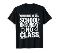 You Remind Me of A School On Sunday No Class - Maglietta