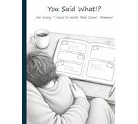 You Said What!?: For Every “I Need to Write That Down” Moment
