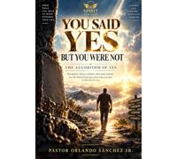 YOU SAY YES BUT YOU WERE NOT: The Algorithm of Yes: Recognize, Honor, Submit, Obey and Remain. How the Word of God Goes from What You Hear to What Governs You