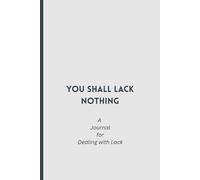 You shall lack nothing: A Guided Christian Journal for Overcoming Lack, Fear, and Limitation - Daily Prompts and Bible Verses to Build Faith, Abundance Mindset, and Trust in God's Provision