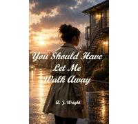 YOU SHOULD HAVE LET ME WALK AWAY