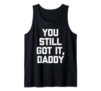 You Still Got It, Daddy - Divertente Detto Sarcastico novità Canotta