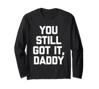 You Still Got It, Daddy - Divertente Detto Sarcastico novità Maglia a Manica