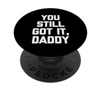 You Still Got It, Daddy - Divertente detto sarcastico novità PopSockets PopGrip Adesivo