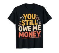 You Still Owe Me Money Ha Rotto Il debito di Un Amico - Maglietta