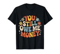 You Still Owe Me Money Ha Rotto Il debito di Un Amico - Maglietta