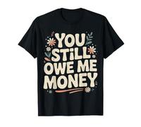 You Still Owe Me Money Ha Rotto Il debito di Un Amico Maglietta