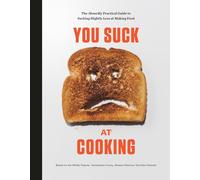 You Suck at Cooking: The Absurdly Practical Guide to Sucking Slightly Less at Ma