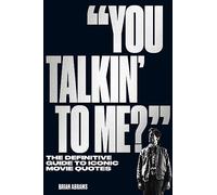 You Talkin' to Me?: The Definitive Guide to Iconic Movie Quotes