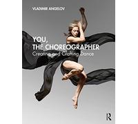 You, the Choreographer: Creating and Crafting Dance