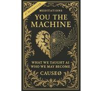 You, the Machine: What We Taught AI, and Who We May Become