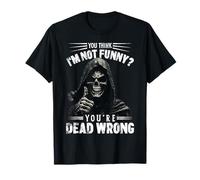 You Think I'm Not Funny? You're Dead Wrong Grim Reaper Meme Maglietta