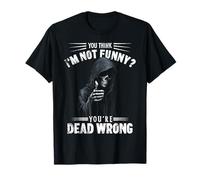 You Think I'm Not Funny? You're Dead Wrong Meme Grim Reaper Maglietta