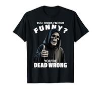 You Think I'm Not Funny? You're Dead Wrong Thumbs Up Reaper Maglietta
