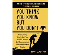You Think You Know, But You Don't: Break Limiting Beliefs, Shift Your Mindset, Harness Self-Transformation, and Step Into a New Reality