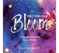 You Too Can Bloom: A Simple Guide For You to Thrive