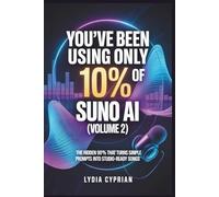 You’ve Been Using Only 10% of Suno AI (Volume 2): The Hidden 90% That Turns Simple Prompts into Studio-Ready Songs