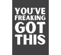 You’ve Freaking Got This - Funny Lined Notebook, 120 Pages, 6x9 Softcover Journal, Motivational Gift for Women, Men, Students & Coworkers