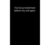You’ve Survived Hard Before. You Will Again.: A 6x9 Black Lined Journal for Inner Strength, Resilience, and Life’s Tough Moments