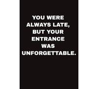 YOU WERE ALWAYS LATE, BUT YOUR ENTRANCE WAS UNFORGETTABLE: Funny Farewell Notebook Gift for Coworker, Colleague, Boss I Perfect Goodbye Present for ... & Funny Quote & Farewell Message from Team