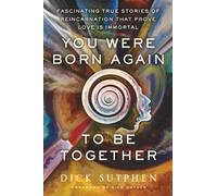 You Were Born Again to Be Together: Fascinating True Stories of Reincarnation That Prove Love Is Immortal