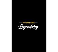 YOU WERE BORN Legendary: A Journal for Visionaries, Goal-Getters, and Everyday Legends