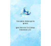 You Were Born With Wings Why Prefer To Crawl Through Life: Lined notebook with positive affirmation quotes is perfect for anyone who wants to record ... school and college students and even adults