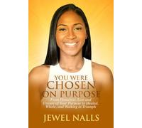 You Were Chosen On Purpose: From Homeless, Loss and Unsure of Your Purpose to Healed, Whole, and Walking in Triumph