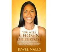 You Were Chosen On Purpose: From Homeless, Loss and Unsure of Your Purpose to Healed, Whole, and Walking in Triumph