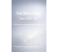 YOU WERE HERE, YOU STILL ARE: A Guided Grief Journal After Baby Loss