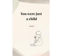 You were just a child: A guided journal for healing Childhood Trauma, Emotional Neglect,and inner child wounds.