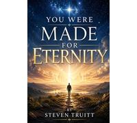 You Were Made for Eternity: Eternal Life for Those Who Believe