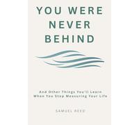 You Were Never Behind: And Other Things You'll Learn When You Stop Measuring Your Life
