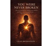 You Were Never Broken: How Survival Patterns Shaped Your Identity-and How to Discover and Become Who You Truly Are