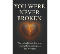 You Were Never Broken: The radical truth that turns your suffering into peace and freedom