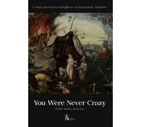 You Were Never Crazy: A Burn Journal for Daughters of Narcissistic Mothers