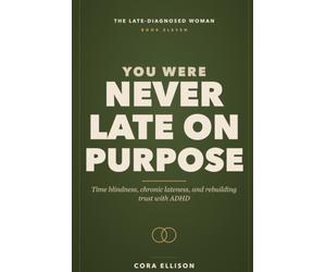 You Were Never Late on Purpose: Time Blindness, Chronic Lateness, and Rebuilding Trust with Late-Diagnosed ADHD: A Woman's Guide to Seeing Time and Leaving on Time